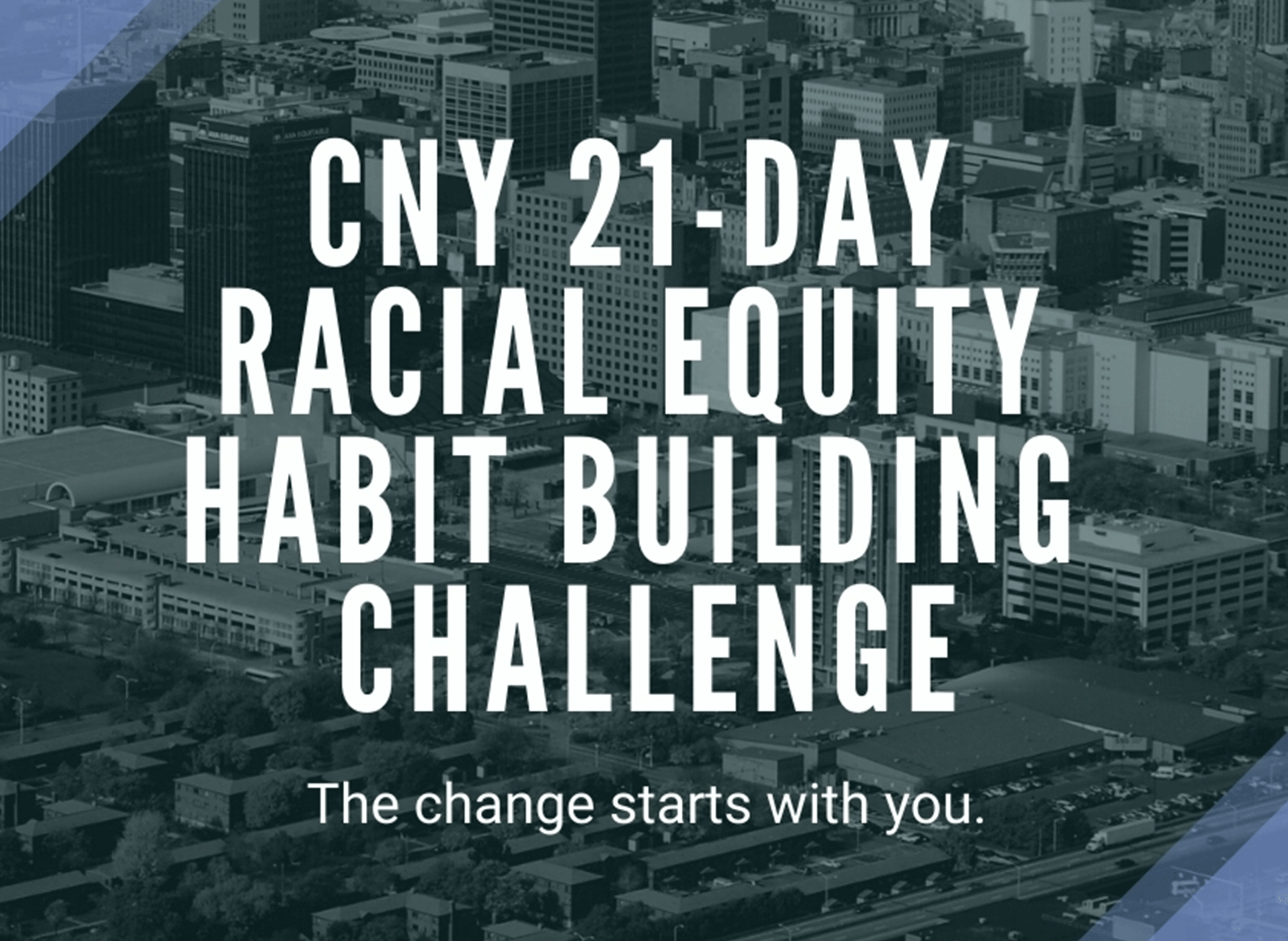 CNY 21-Day Racial Equity Habit Building Challenge. The change starts with you.